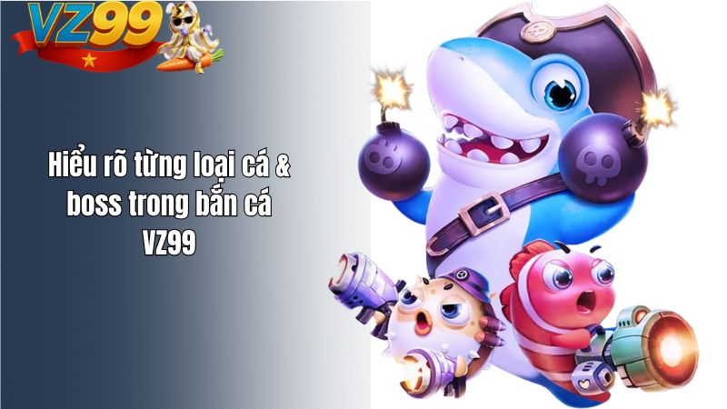 Hiểu rõ từng loại cá & boss trong bắn cá VZ99
