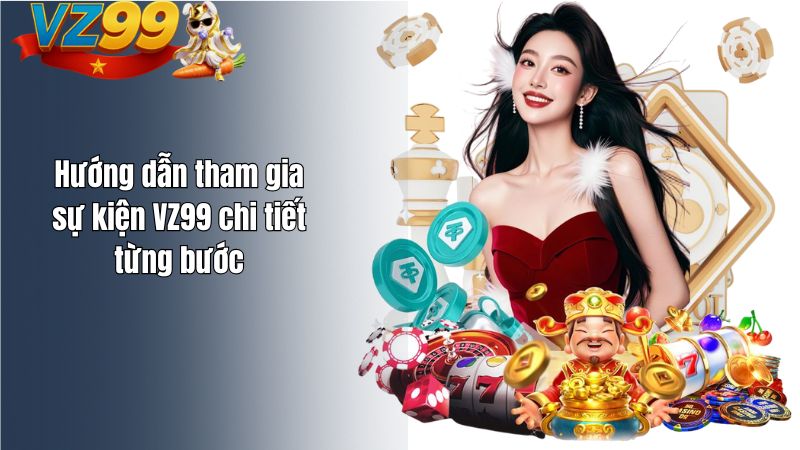 Hướng dẫn tham gia sự kiện VZ99 chi tiết từng bước