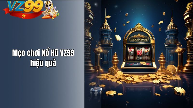 Mẹo chơi Nổ Hũ VZ99 hiệu quả